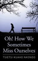 Oh! How We Sometimes Miss Ourselves 1504972937 Book Cover