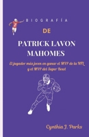 BIOGRAFÍA DE PATRICK LAVON MAHOMES: El jugador más joven en ganar el MVP de la NFL y el MVP del Super Bowl (Spanish Edition) B0DRT61TZ1 Book Cover