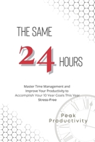 The Same 24 Hours: Master Time Management and Improve Your Productivity to Accomplish Your 10 Year Goals This Year Stress-Free B08KTRR3JH Book Cover