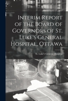 Interim report of the Board of Governors of St. Luke's General Hospital, Ottawa 1015258174 Book Cover