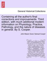 Containing all the author's final corrections and improvements. Third edition, with much additional modern information on Physiology, Practice, ... nature of diseases in general. By S. Cooper. 124142926X Book Cover