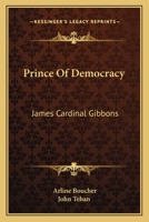 Prince Of Democracy: James Cardinal Gibbons 0548438013 Book Cover