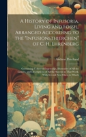 A History of Infusoria, Living and Fossil. Arranged According to the "Infusionsthierchen" of C. H. Ehrenberg; Containing Coloured Engravings, ... in That Work, With Several new Ones, to Which 1020784970 Book Cover