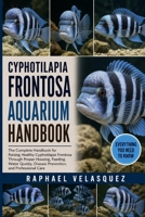 CYPHOTILAPIA FRONTOSA AQUARIUM HANDBOOK: The Complete Handbook for Raising Healthy Cyphotilapia Frontosa Through Proper Housing, Feeding, Water Quality, Disease Prevention, and Professional Care B0HFPXNS4Z Book Cover