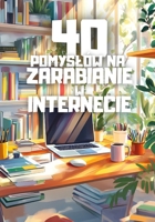 40 pomyslów na zarabianie w internecie (Polish Edition) B0GPHWGH6W Book Cover