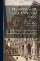 Het Landjuweel Van Antwerpen In 1561: Eene Verhandeling Over Dezen Beroemden Wedstrijd Tusschen De Rederijkkamers Van Braband, Bewerkt Naar ... En Andere Meesters Uit De... (Dutch Edition) 1022649310 Book Cover