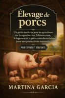 ÉLEVAGE DE PORCS: Un guide moderne pour les agriculteurs sur la reproduction, l’alimentation, le logement et la prévention des maladies pour une productivité maximale. (French Edition) B0G5H49XGD Book Cover