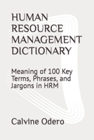 HUMAN RESOURCE MANAGEMENT DICTIONARY: Meaning of 100 Key Terms, Phrases, and Jargons in HRM B0BJGWBWZ6 Book Cover