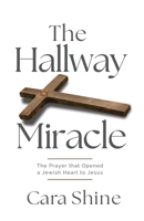 Hallway Miracle : The Prayer That Opened a Jewish Heart to Jesus 1963377974 Book Cover