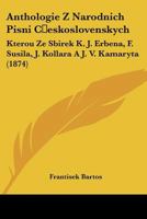 Anthologie Z Narodnich Pisni Ceskoslovenskych: Kterou Ze Sbirek K. J. Erbena, F. Susila, J. Kollara A J. V. Kamaryta (1874) 116030260X Book Cover