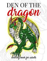 Den of the Dragon Coloring Book for Adults: Detailed Hand Drawn Dragon Designs for Dragon Lovers and Dragon Masters to Relieve Stress in the World of Dragons with Fantastic Mythical Beasts 1717171737 Book Cover