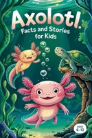 Axolotl Facts and Stories for Kids Ages 6-12 B0F4Q3XFXW Book Cover