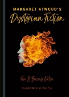 Margaret Atwood's Dystopian Fiction: Fire Is Being Eaten 1443883670 Book Cover