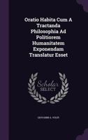 Oratio Habita Cum a Tractanda Philosophia Ad Politiorem Humanitatem Exponendam Translatur Esset 1340623242 Book Cover