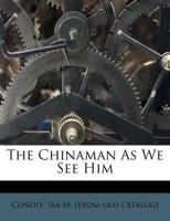 The Chinaman as we see him, and fifty years of work for him - Primary Source Edition 0548669066 Book Cover