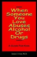 When Someone You Love Abuses Alcohol or Drugs - A Guide for Kids 1587411199 Book Cover