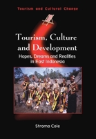 Tourism, Culture and Development: Hopes, Dreams and Realities in East Indonesia (Tourism and Cultural Change) 1845410696 Book Cover