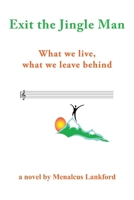 Exit the Jingle Man : What We Live, What We Leave Behind 0615750095 Book Cover