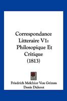Correspondance Litteraire V1: Philosopique Et Critique (1813) 1120509947 Book Cover