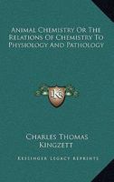 Animal Chemistry; Or, the Relations of Chemistry to Physiology and Pathology: A Manual for Medical Men and Scientific Chemists 1346336962 Book Cover