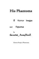 His Phantoms: 8 Horror Images and Vignettes by the artist_AwaynowE Horror Project Phantoms B0BW358WCL Book Cover