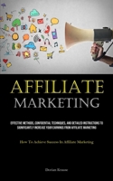 Affiliate Marketing: Effective Methods, Confidential Techniques, And Detailed Instructions To Significantly Increase Your Earnings From Aff 1835733875 Book Cover