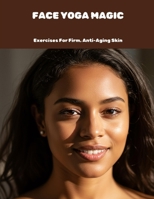 FACE YOGA MAGIC Exercises For Firm, Anti-Aging Skin B0FHHVVY77 Book Cover