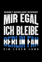 Gequält Ausgelacht Bespuckt Mir egal ich bleibe Berlin Fan ein Leben Lang: Fußball Soccer Fußballfeld Fußballspiel Fangemeinde Schiri Fussball ... Notizbuch zum Reinschreiben (German Edition) 1692924427 Book Cover