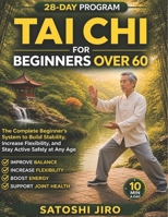 Tai Chi for Beginners Over 60: The Complete Beginner’s System to Build Stability, Increase Flexibility, and Stay Active Safely at Any Age B0GZJDGQWH Book Cover