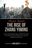 Billionaire Blueprint: The Rise of Zhang Yiming: From Humble Beginnings to Global Tech Titan: The Untold Journey of Vision, Grit, and the Making of a ... Rise and Reign of Billionaire Entrepreneurs) B0FRMS98PP Book Cover