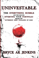Uninvestable: The Everything Bubble and the Case for Inverting your Portfolio Before the Sovereign Debt Collapse of 26-28 B0FY2RY8JC Book Cover