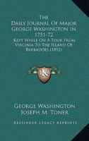 The Daily Journal Of Major George Washington In 1751-72: Kept While On A Tour From Virginia To The Island Of Barbadoes 1164001116 Book Cover