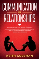 Communication in Relationships: Find Out How Simple Yet Amazingly Powerful Communication Skills Can Shape a Stronger, Deeper & More Fulfilling Relationship in Marriage, for Couples, & Teens Alike 1790563585 Book Cover