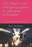 365 Potent and energising quotes to galvanise enthusiasm: Includes Ziglar, Robbins, Osteen and Carnegie B08HGLNH1Z Book Cover