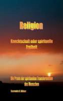 Religion ~ Knechtschaft oder spirituelle Freiheit: Die Praxis der spirituellen Transformation des Menschen 3740724943 Book Cover