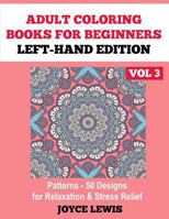 Adult Coloring Books for Beginners - Left-Hand Edition Vol 3: Patterns (50 Designs for Relaxation & Stress Relief) 1523337362 Book Cover