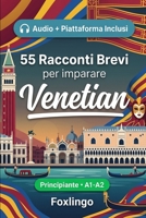55 racconti bilingue per imparare il veneziano per principianti: Migliora il tuo vocabolario, la lettura e la comprensione scritta con esercizi per studenti e adulti di livello A1-A2 B0GYYJYQXZ Book Cover