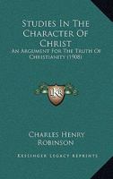 Studies In The Character Of Christ: An Argument For The Truth Of Christianity 1012408299 Book Cover