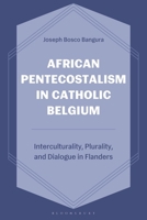 African Pentecostalism in Catholic Belgium: Interculturality, Plurality and Dialogue in Flanders 1666978140 Book Cover