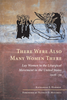 There Were Also Many Women There: Lay Women in the Liturgical Movement in the United States, 1926-59 0814662714 Book Cover