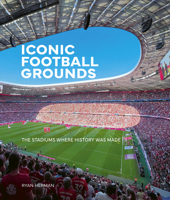 Iconic Football Grounds: A visual tour of the world’s legendary stadiums 1805704281 Book Cover