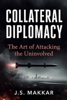 COLLATERAL DIPLOMACY: The Art of Attacking the Uninvolved B0GW8L93PW Book Cover