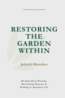 Restoring the Garden Within: Healing Heart Wounds, Reclaiming Identity, and Walking in Abundant Life B0FPWF59M4 Book Cover