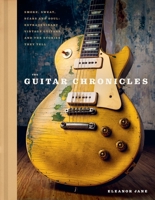 The Guitar Chronicles: Smoke, Sweat, Scars and Soul: Exquisite Vintage Guitars and the Stories They Tell 1035439093 Book Cover