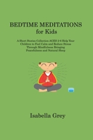 BEDTIME MEDITATIONS for Kids: A Short Stories Collection AGES 2-6 Help Your Children to Feel Calm and Reduce Stress Through Mindfulness Bringing Peacefulness and Natural Sleep 1806214385 Book Cover