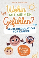 Wohin mit meinen Gefühlen? Selbstregulation für Kinder | 90 effektive Alltagstools für Eltern: Gefühle, Emotionen und Impulse erkennen, verstehen und meistern (German Edition) 9403788119 Book Cover
