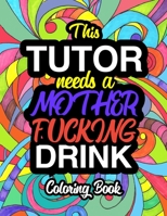 This Tutor Needs A Mother Fucking Drink: Coloring Books For Tutors 1673805183 Book Cover