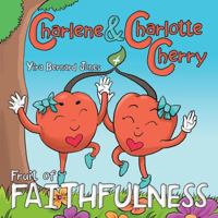 Charlene & Charlotte Cherry: Fruit of Faithfulness 1973622734 Book Cover