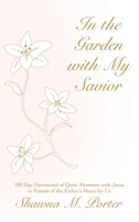 In the Garden with My Savior: 180 Day Devotional of Quiet Moments with Jesus in Pursuit of the Father's Heart for Us B0FNDRKBV5 Book Cover