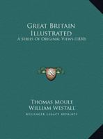 Great Britain Illustrated: A Series Of Original Views 1104173611 Book Cover